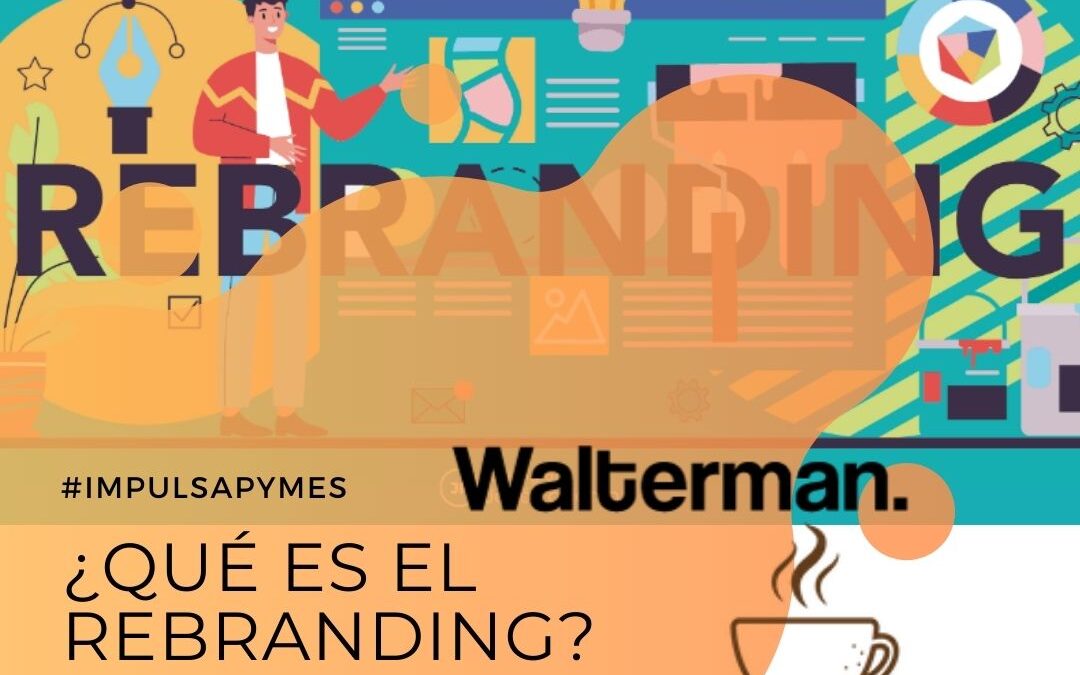 ¿Qué es el rebranding? 5 claves para saber cuándo realizar un cambio en tu marca