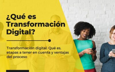 Transformación digital: Qué es, etapas a tener en cuenta y ventajas del proceso